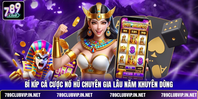 Bí kíp cá cược nổ hũ chuyên gia lâu năm khuyên dùng