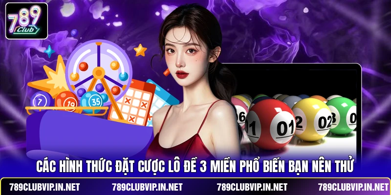 Các hình thức đặt cược lô đề 3 miền phổ biến bạn nên thử