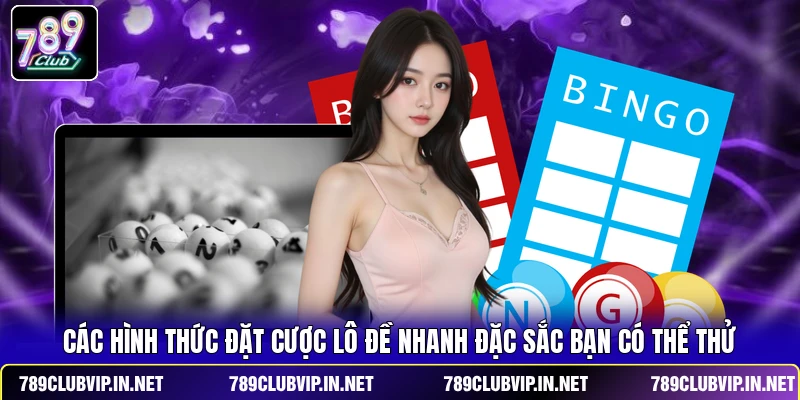Các hình thức đặt cược lô đề nhanh đặc sắc bạn có thể thử