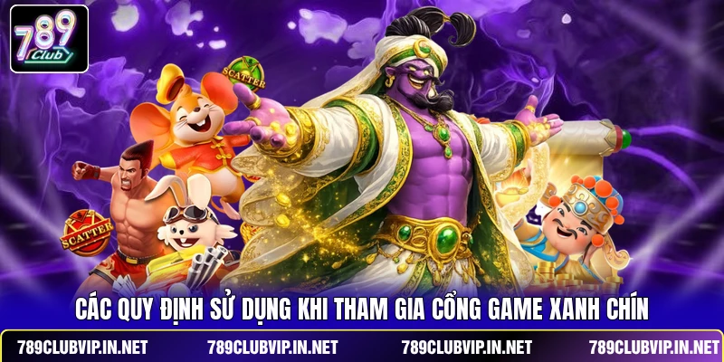 Các quy định sử dụng khi tham gia cổng game xanh chín