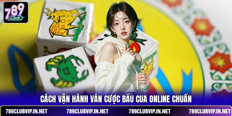 Cách vận hành ván cược bầu cua online chuẩn