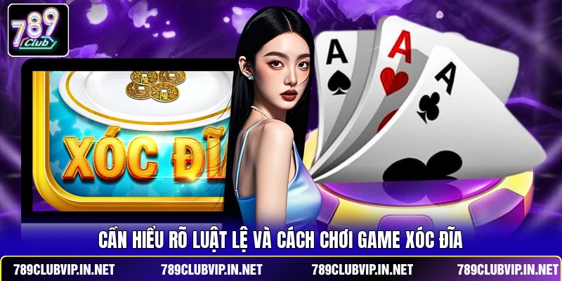 Cần hiểu rõ luật lệ và cách chơi game Xóc Đĩa