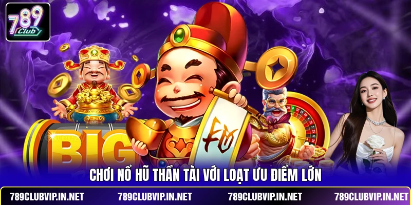 Chơi Nổ Hũ Thần Tài với loạt ưu điểm lớn