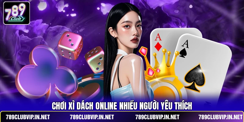 Chơi Xì Dách online nhiều người yêu thích