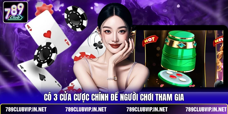 Có 3 cửa cược chính để người chơi tham gia