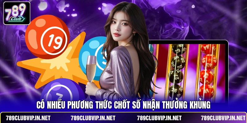 Có nhiều phương thức chốt số nhận thưởng khủng
