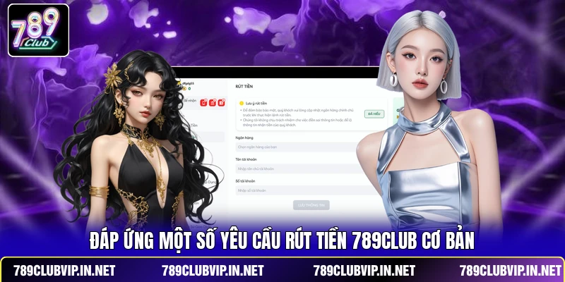 Đáp ứng một số yêu cầu rút tiền 789CLUB cơ bản