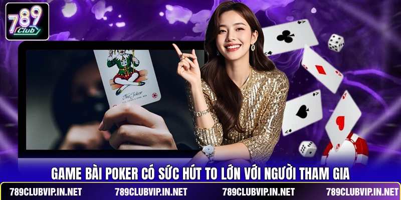 Game bài Poker có sức hút to lớn với người tham gia