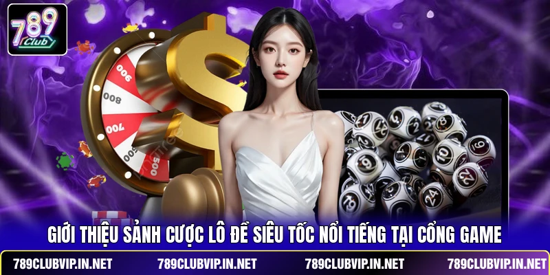 Giới thiệu sảnh cược lô đề siêu tốc nổi tiếng tại cổng game