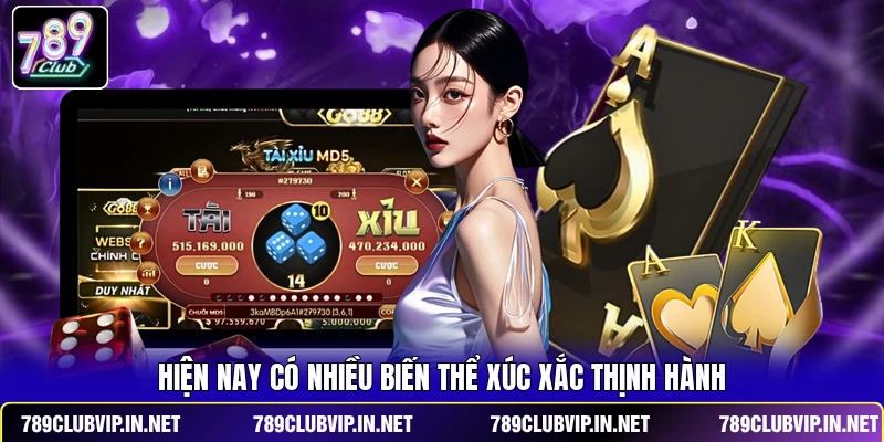 Hiện nay có nhiều biến thể xúc xắc thịnh hành
