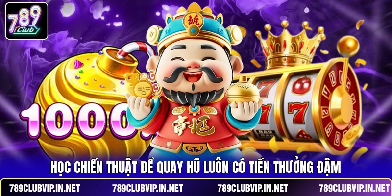 Học chiến thuật để quay hũ luôn có tiền thưởng đậm