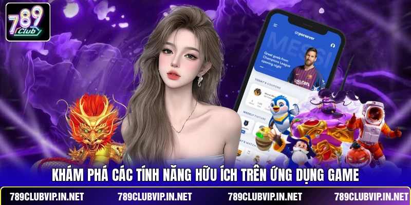 Khám phá các tính năng hữu ích trên ứng dụng game