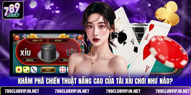 Khám phá chiến thuật nâng cao của Tài Xỉu chơi như nào?