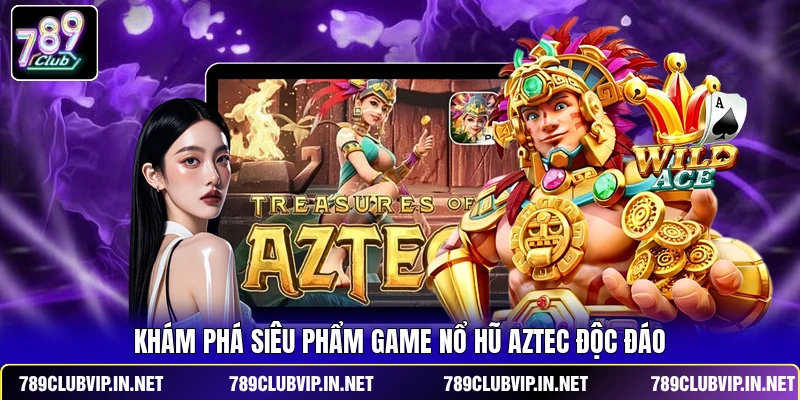 Khám phá siêu phẩm game nổ hũ Aztec độc đáo