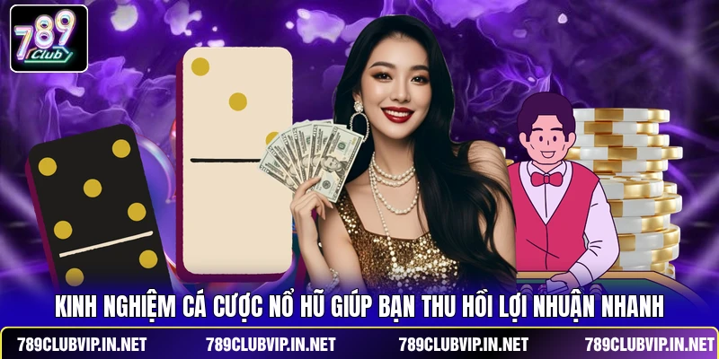 Kinh nghiệm cá cược nổ hũ giúp bạn thu hồi lợi nhuận nhanh