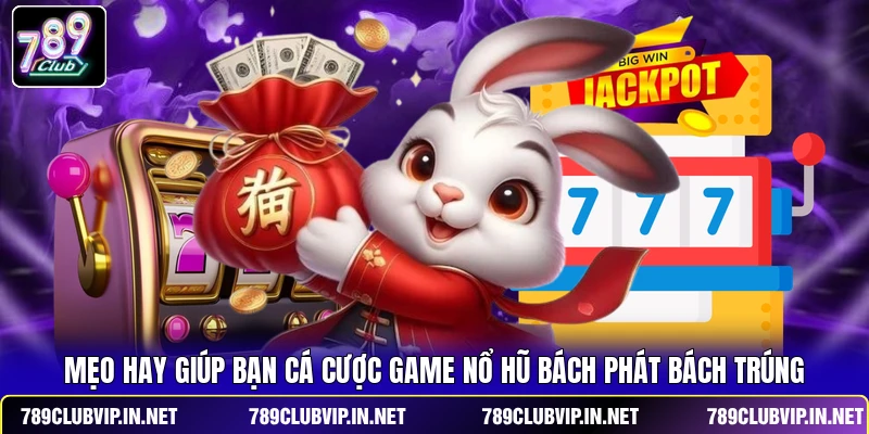 Mẹo hay giúp bạn cá cược game nổ hũ bách phát bách trúng