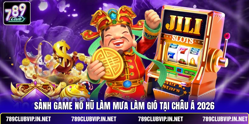 Sảnh game nổ hũ làm mưa làm gió tại châu Á 2026