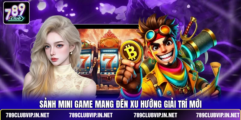 Sảnh mini game mang đến xu hướng giải trí mới