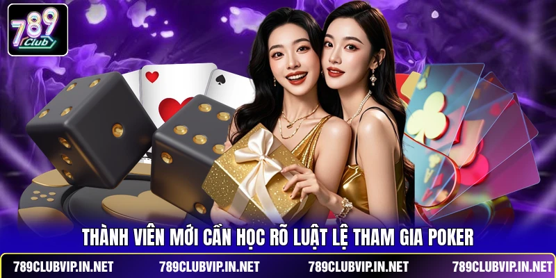 Thành viên mới cần học rõ luật lệ tham gia Poker