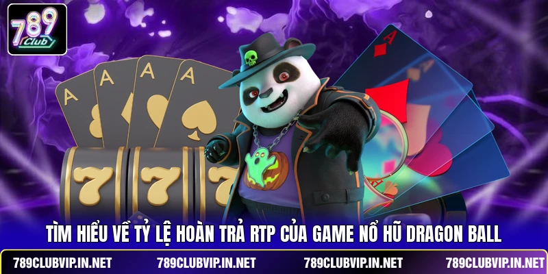 Tìm hiểu về tỷ lệ hoàn trả RTP của game nổ hũ Dragon Ball
