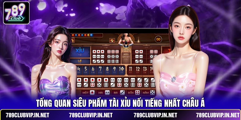 Tổng quan siêu phẩm Tài Xỉu nổi tiếng nhất châu Á