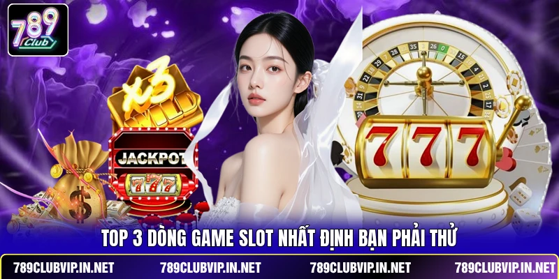 Top 3 dòng game slot nhất định bạn phải thử