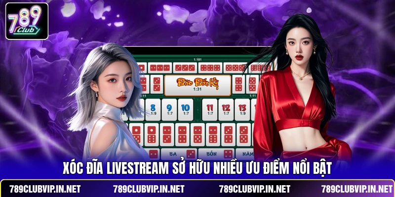 Xóc Đĩa livestream sở hữu nhiều ưu điểm nổi bật